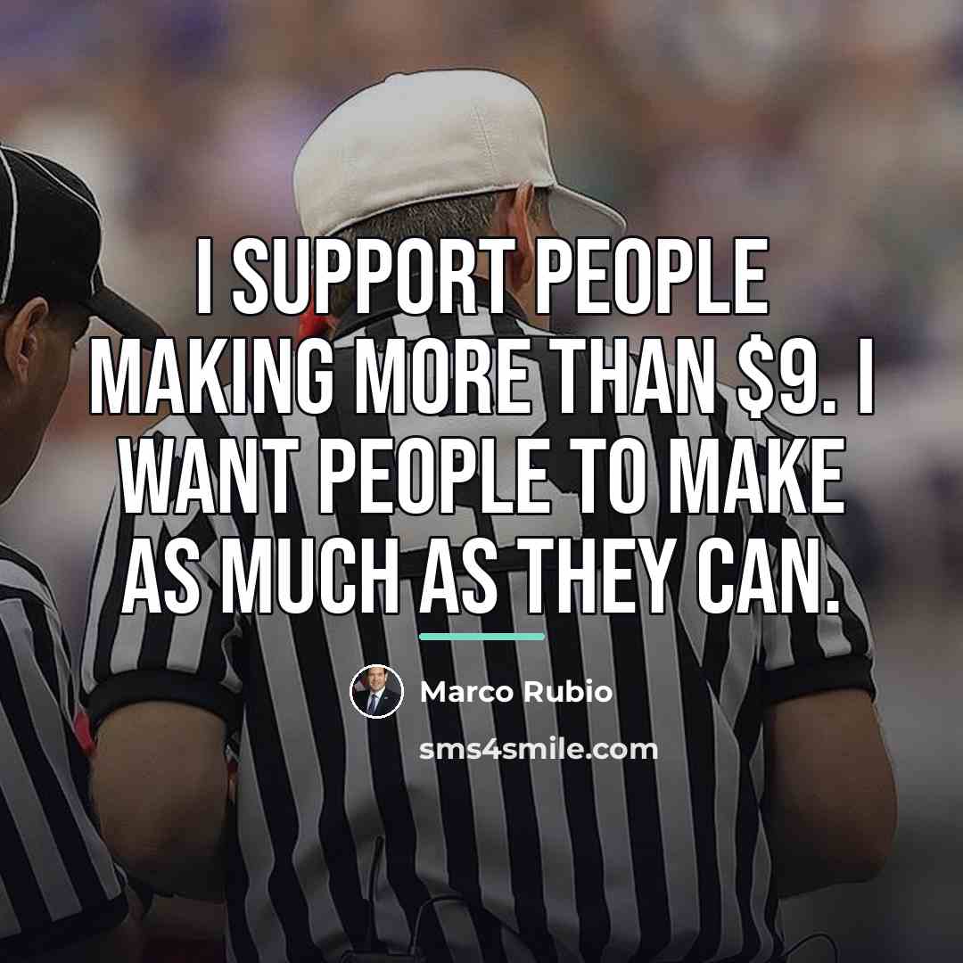 “I support people making more than $9. I want people…” quote by Marco Rubio