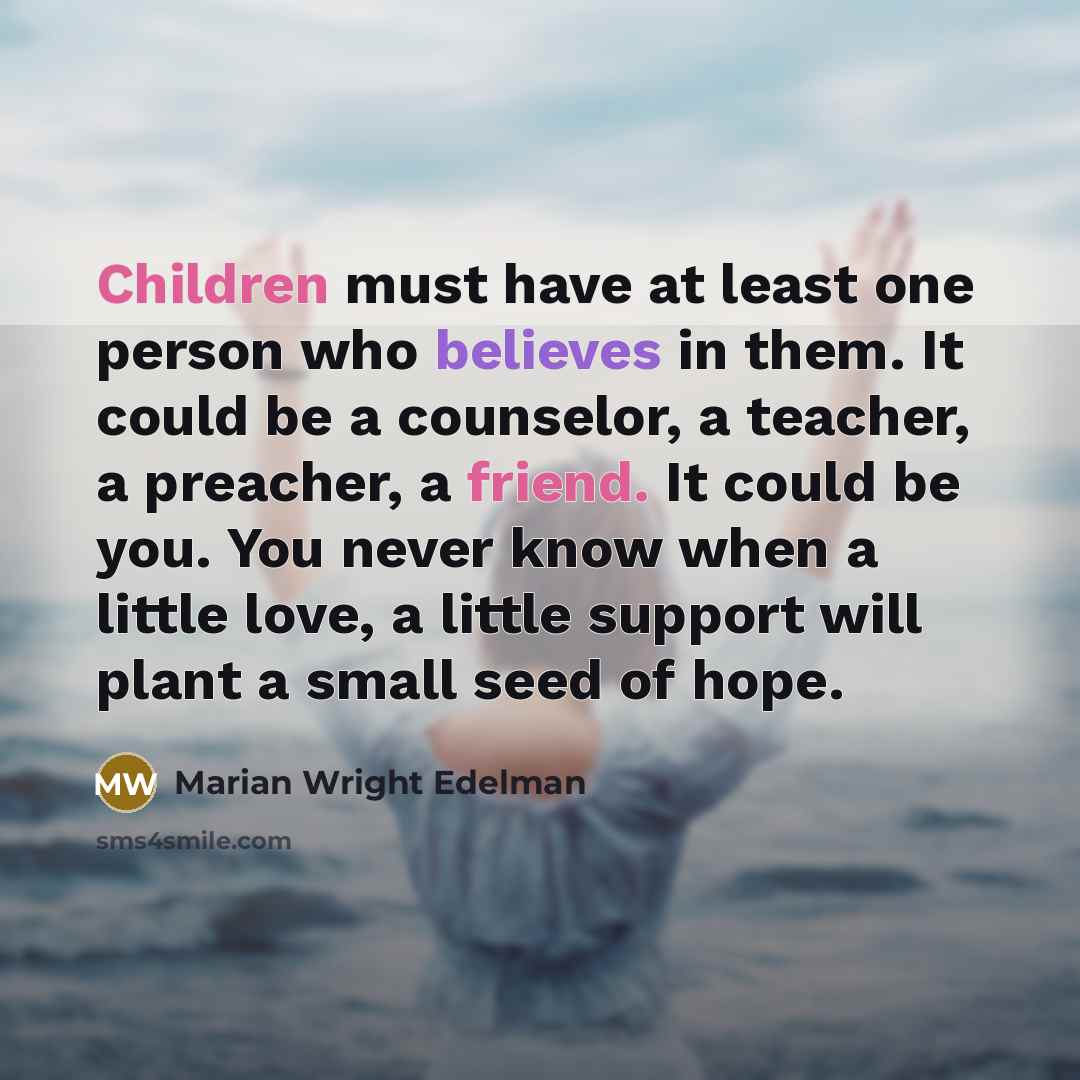 “Children must have at least one person who believes in…” quote by Marian Wright Edelman
