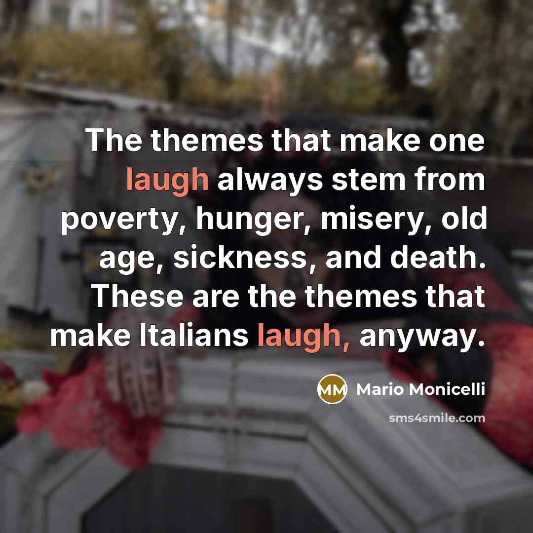 “The themes that make one laugh always stem from poverty,…” quote by Mario Monicelli