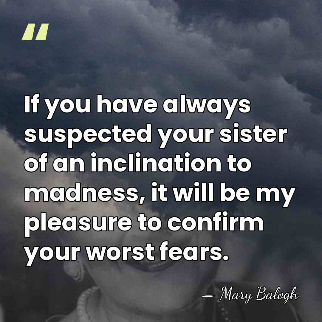 If you have always suspected your sister of an inclination to madness,&hellip; - Mary Balogh