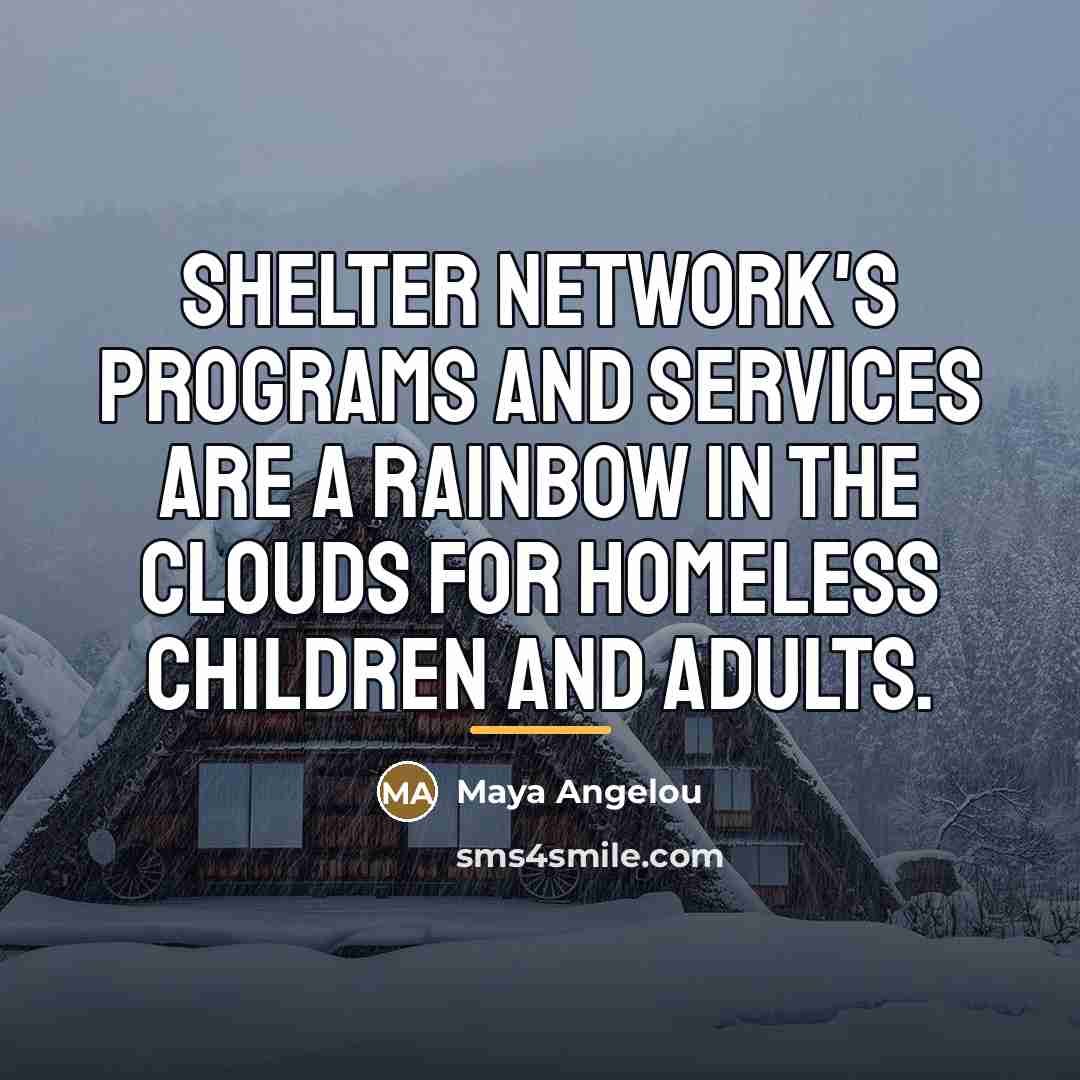 “Shelter Network's programs and services are a rainbow in the…” quote by Maya Angelou
