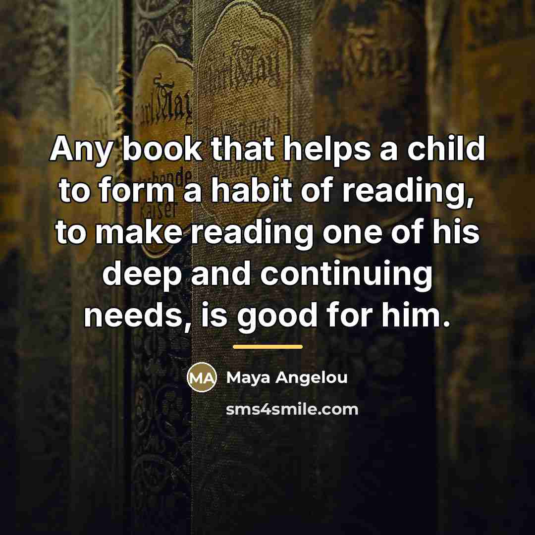 “Any book that helps a child to form a habit…” quote by Maya Angelou