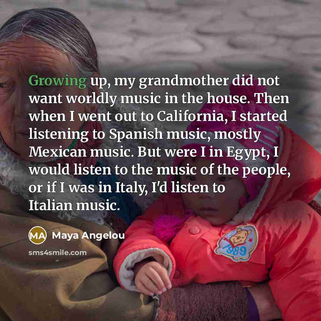 “Growing up, my grandmother did not want worldly music in…” quote by Maya Angelou