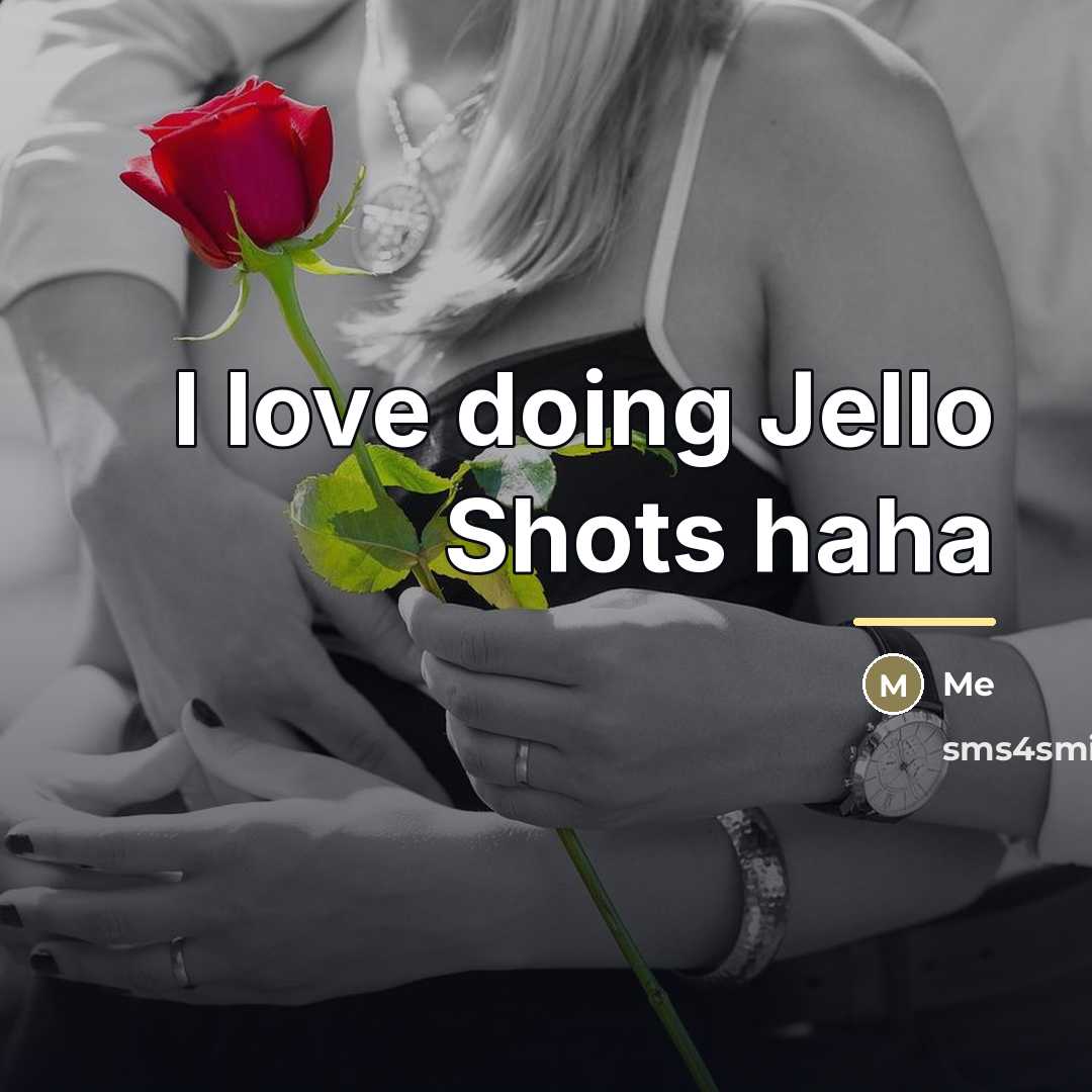 “I love doing Jello Shots haha…” quote by Me