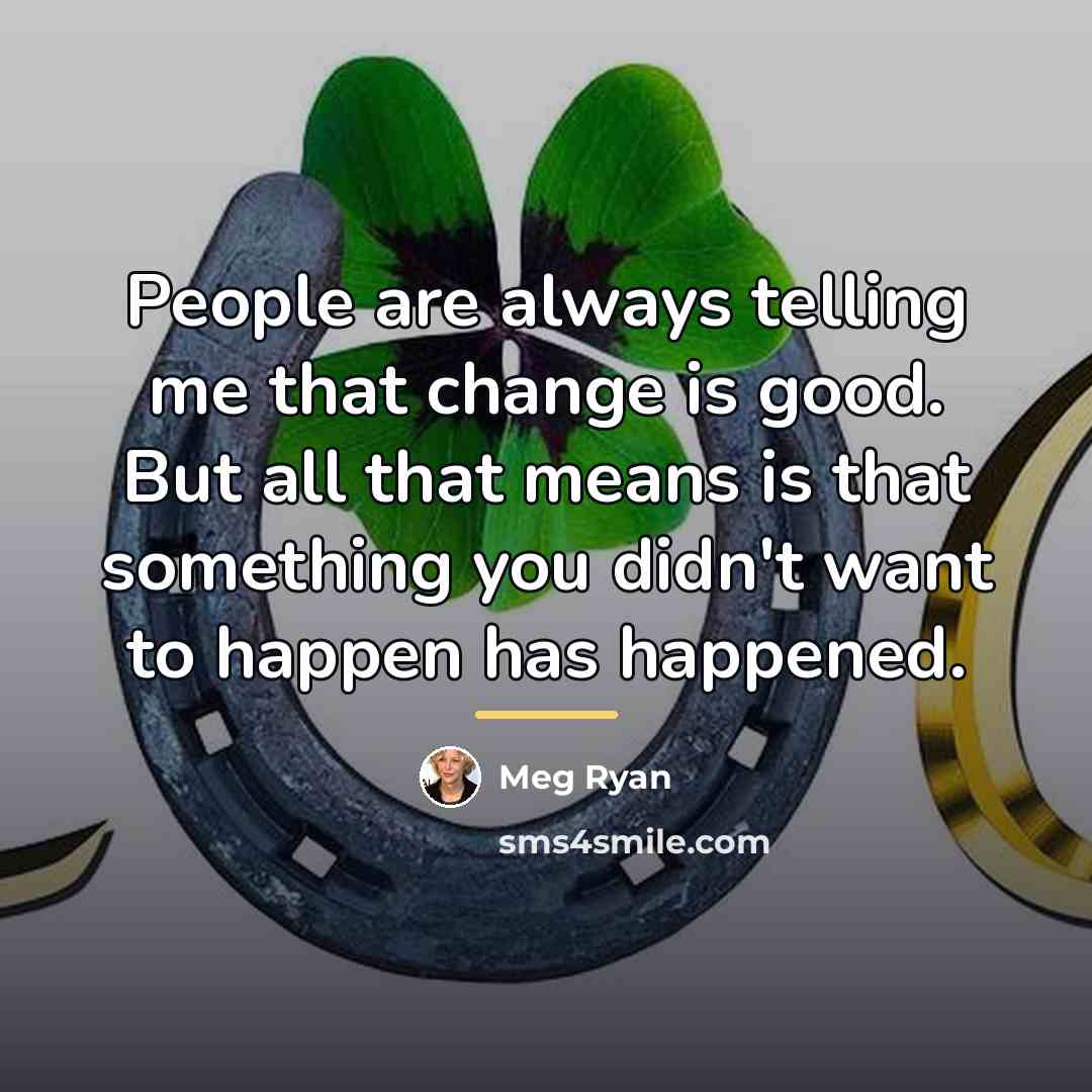 “People are always telling me that change is good. But…” quote by Meg Ryan