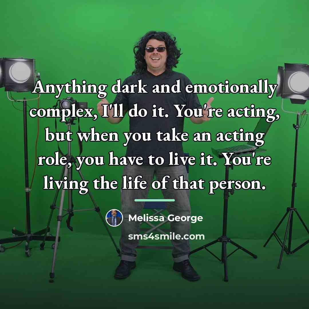 “Anything dark and emotionally complex, I'll do it. You're acting,…” quote by Melissa George