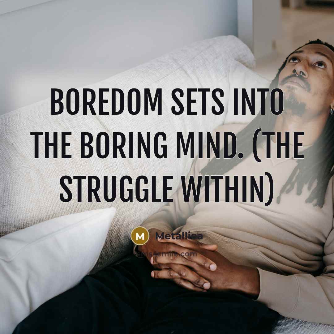 “Boredom sets into the boring mind. (The Struggle Within)” quote by Metallica