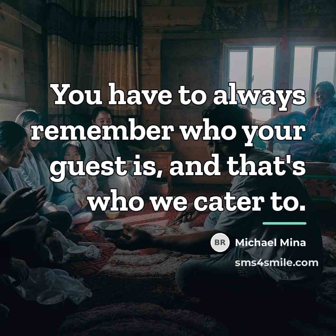 “You have to always remember who your guest is, and…” quote by Michael Mina