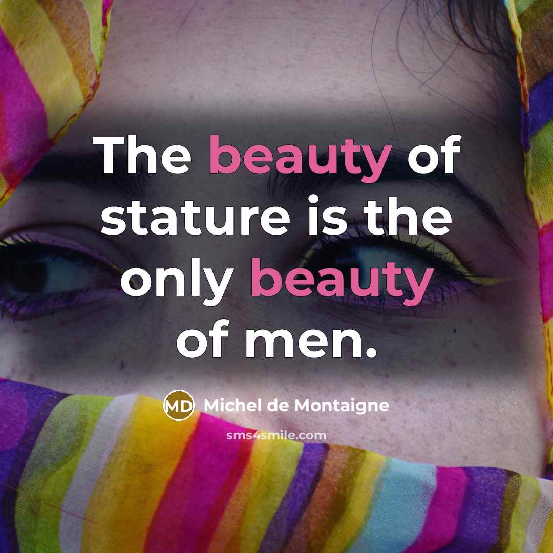“The beauty of stature is the only beauty of men.…” quote by Michel de Montaigne