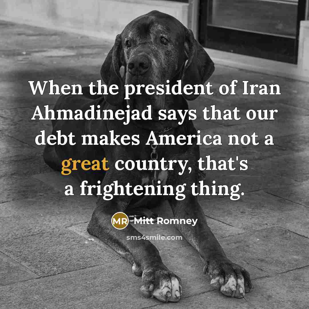 “When the president of Iran Ahmadinejad says that our debt…” quote by Mitt Romney