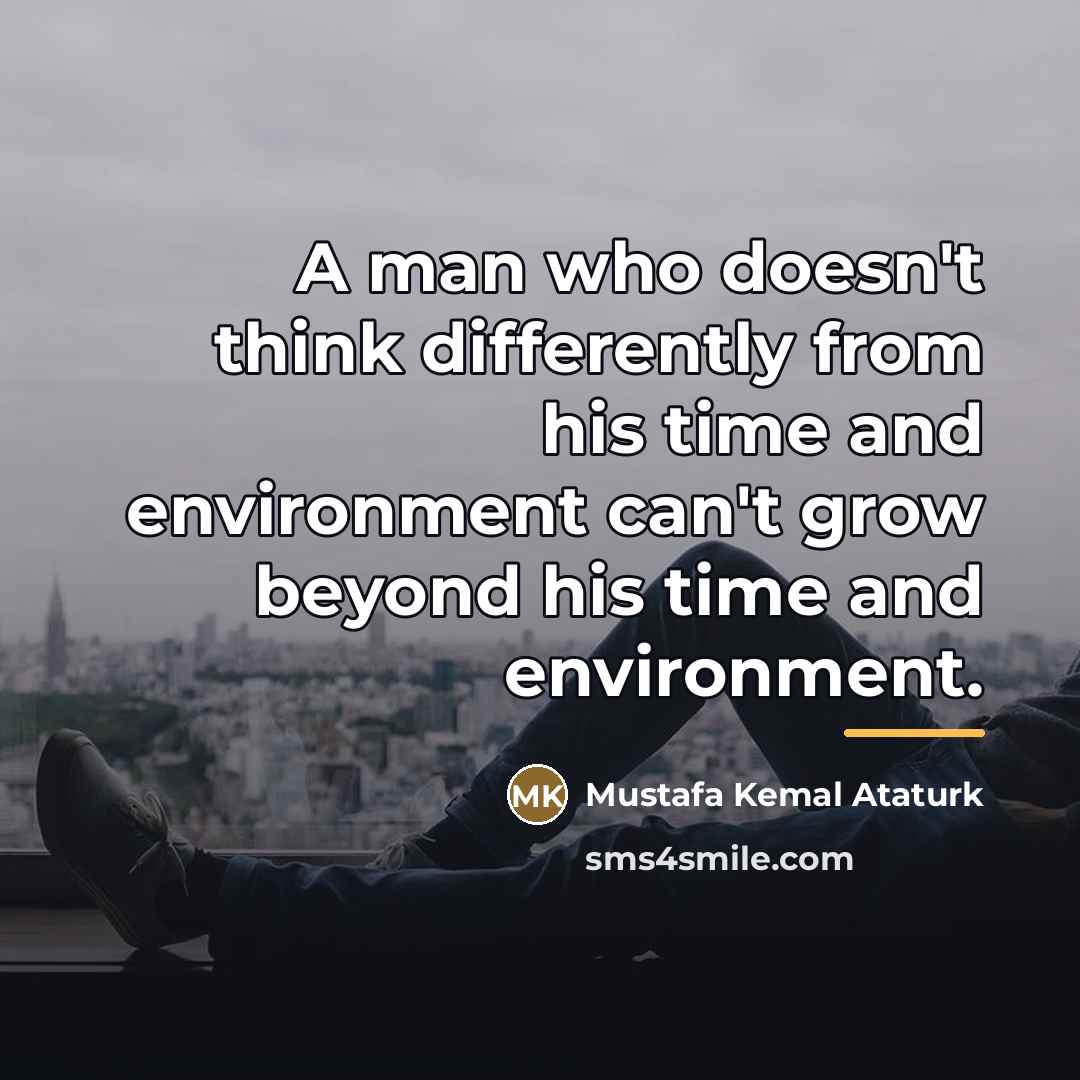 “A man who doesn't think differently from his time and…” quote by Mustafa Kemal Ataturk