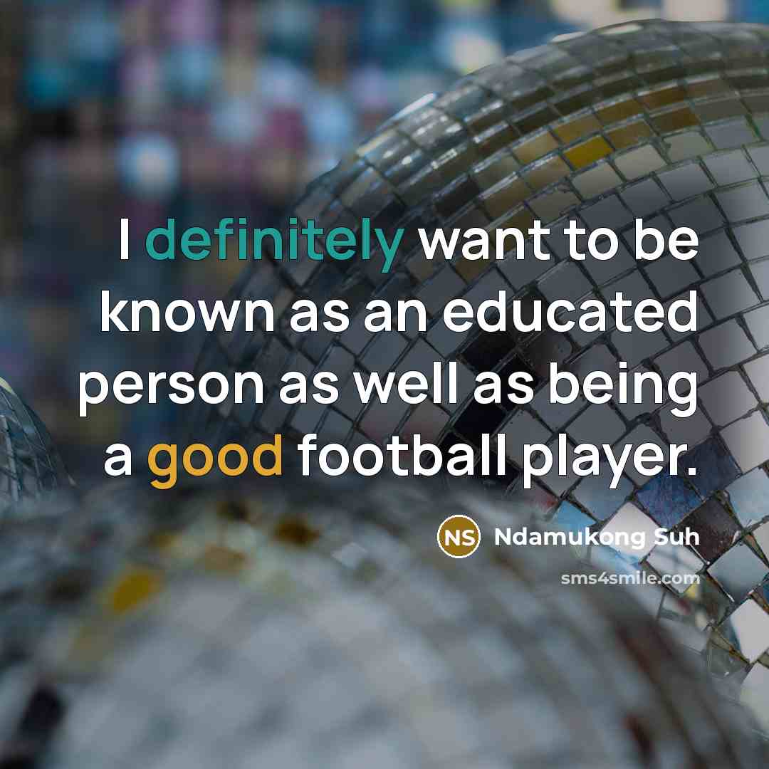 “I definitely want to be known as an educated person…” quote by Ndamukong Suh