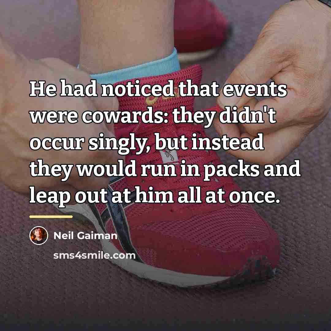 “He had noticed that events were cowards: they didn't occur…” quote by Neil Gaiman