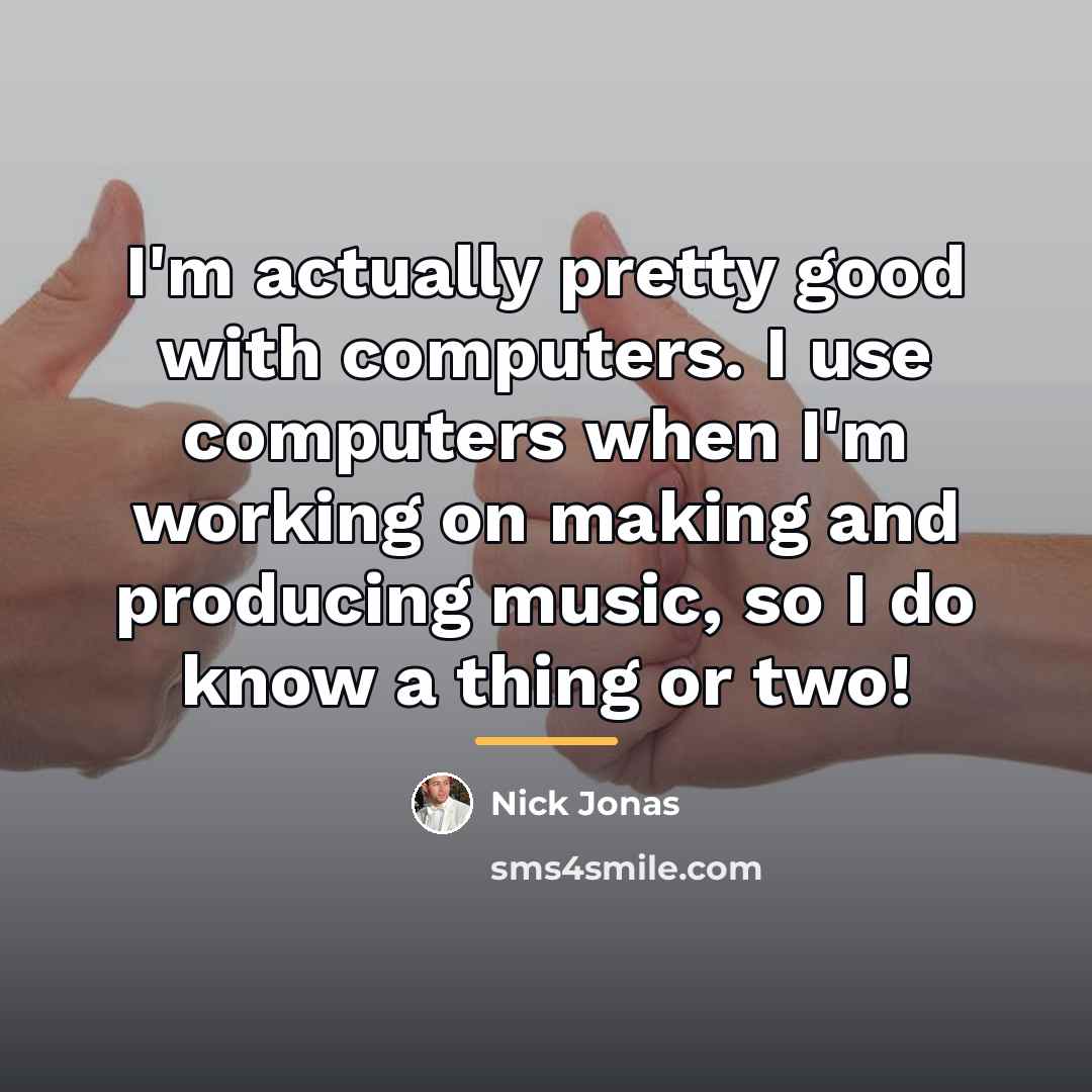 “I'm actually pretty good with computers. I use computers when…” quote by Nick Jonas