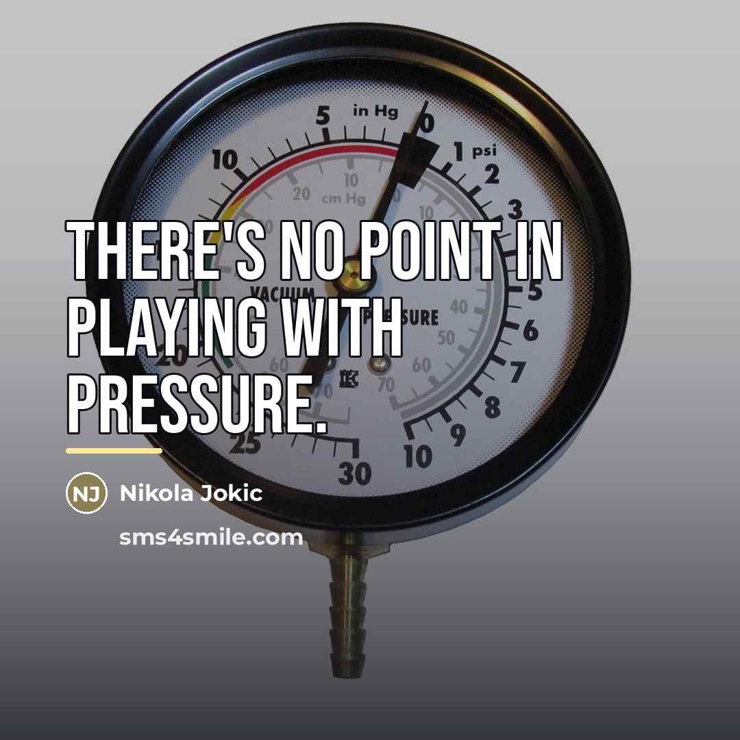 “There's no point in playing with pressure.…” quote by Nikola Jokic