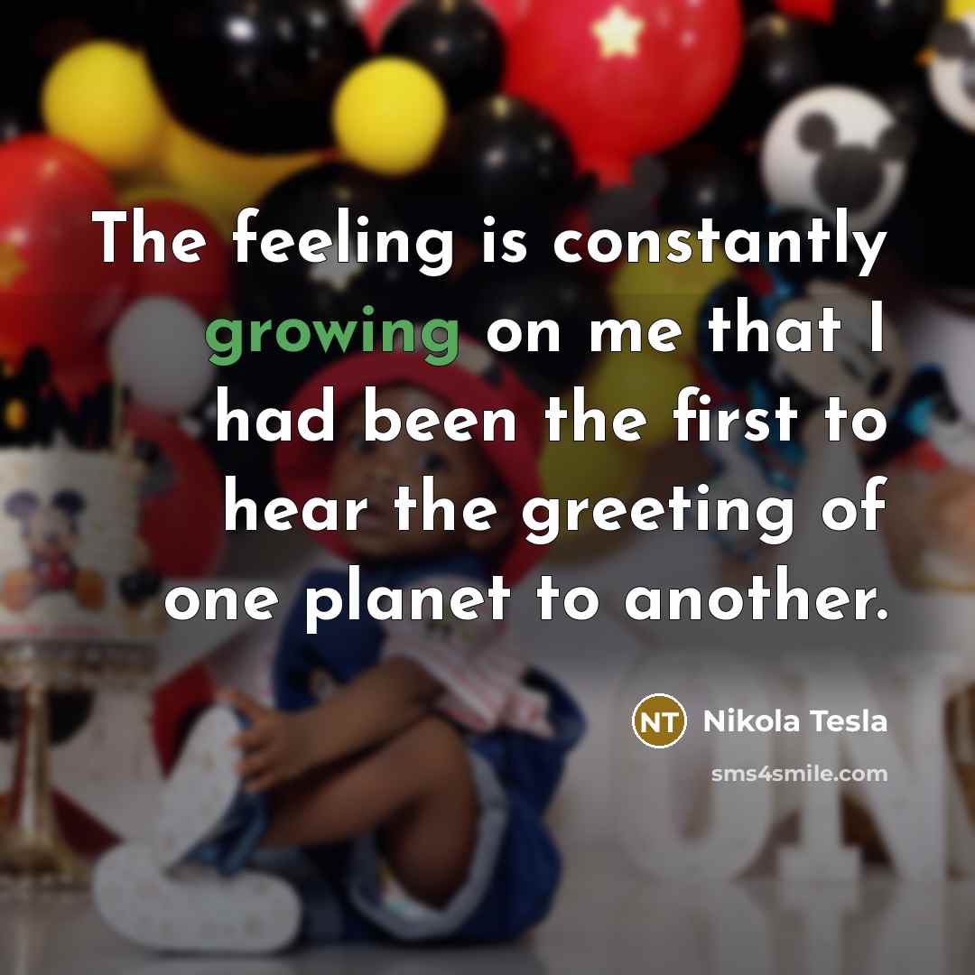 “The feeling is constantly growing on me that I had…” quote by Nikola Tesla