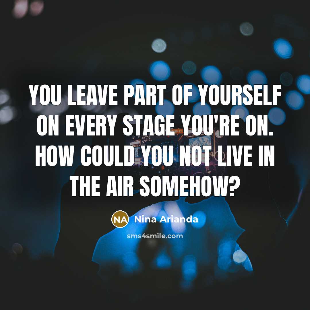 “You leave part of yourself on every stage you're on.…” quote by Nina Arianda