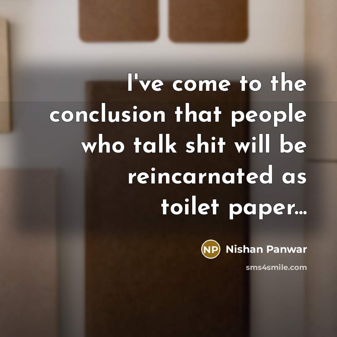 “I've come to the conclusion that people who talk shit…” quote by Nishan Panwar