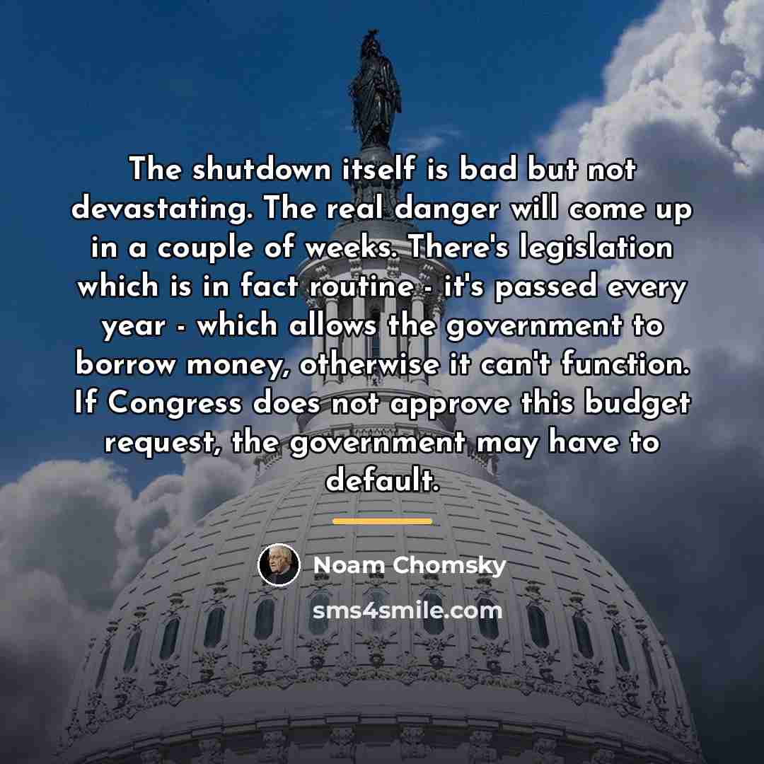 “The shutdown itself is bad but not devastating. The real…” quote by Noam Chomsky