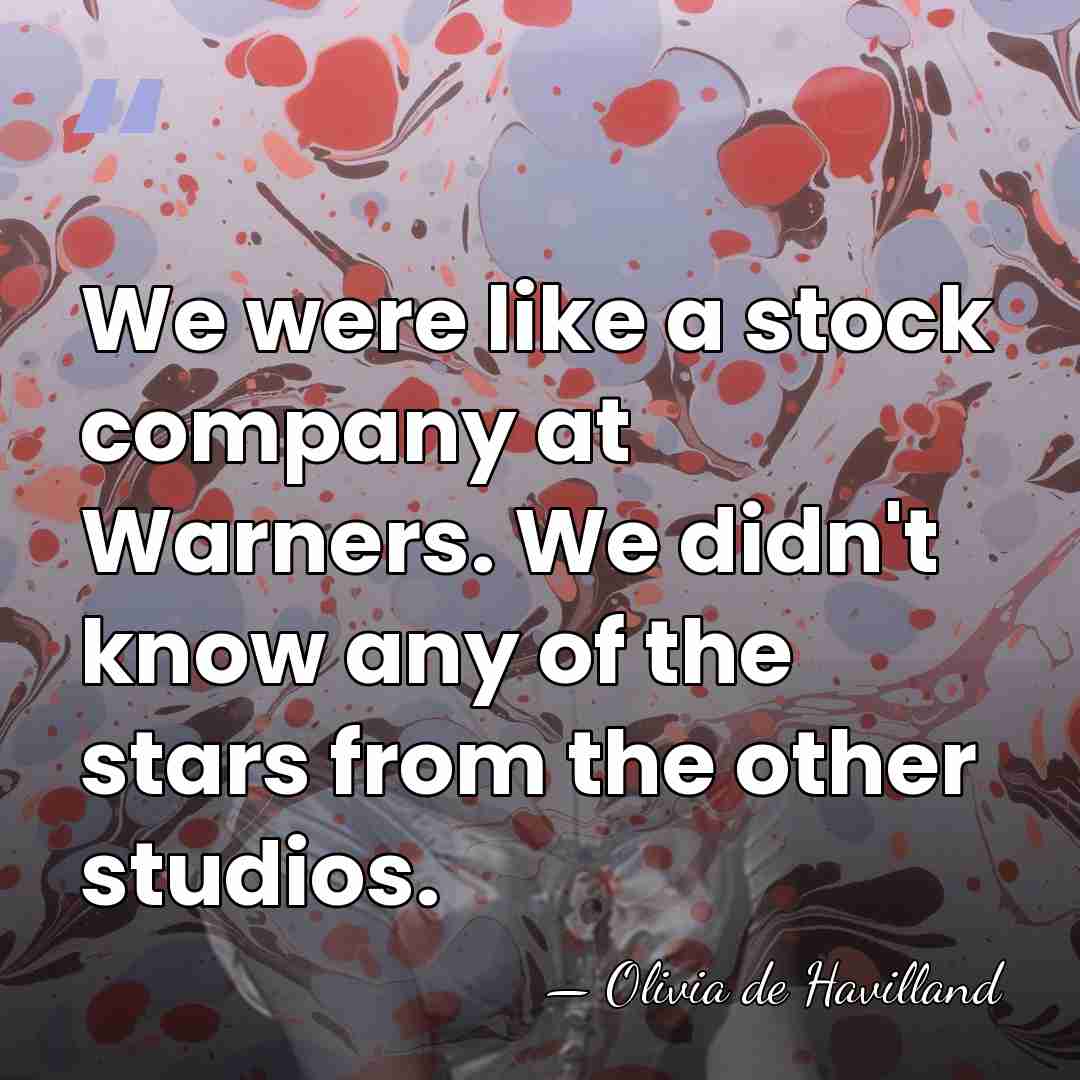 We were like a stock company at Warners. We didn't know any&hellip; - Olivia De Havilland