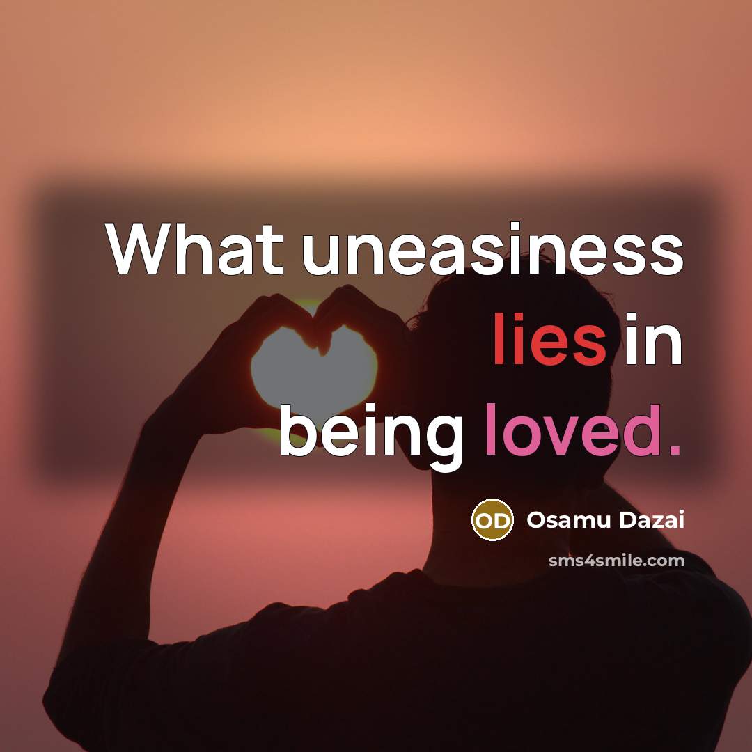 “What uneasiness lies in being loved.…” quote by Osamu Dazai