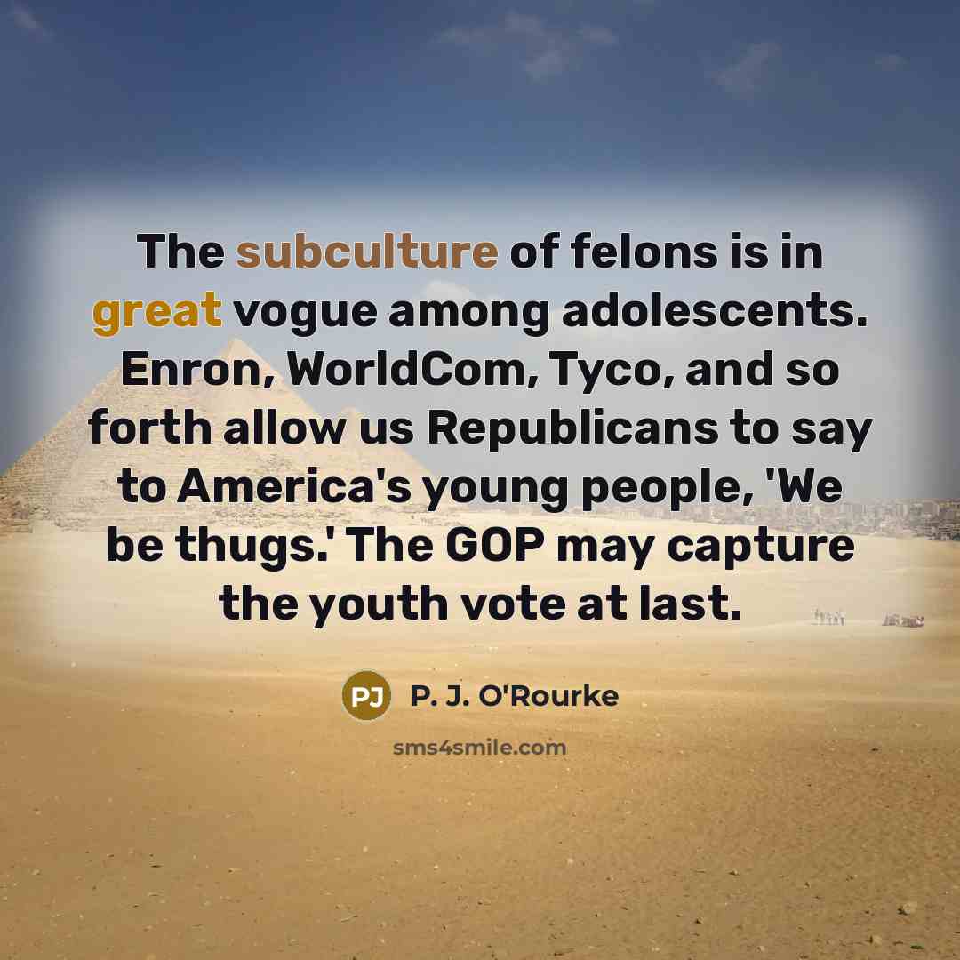 “The subculture of felons is in great vogue among adolescents.…” quote by P. J. O'Rourke