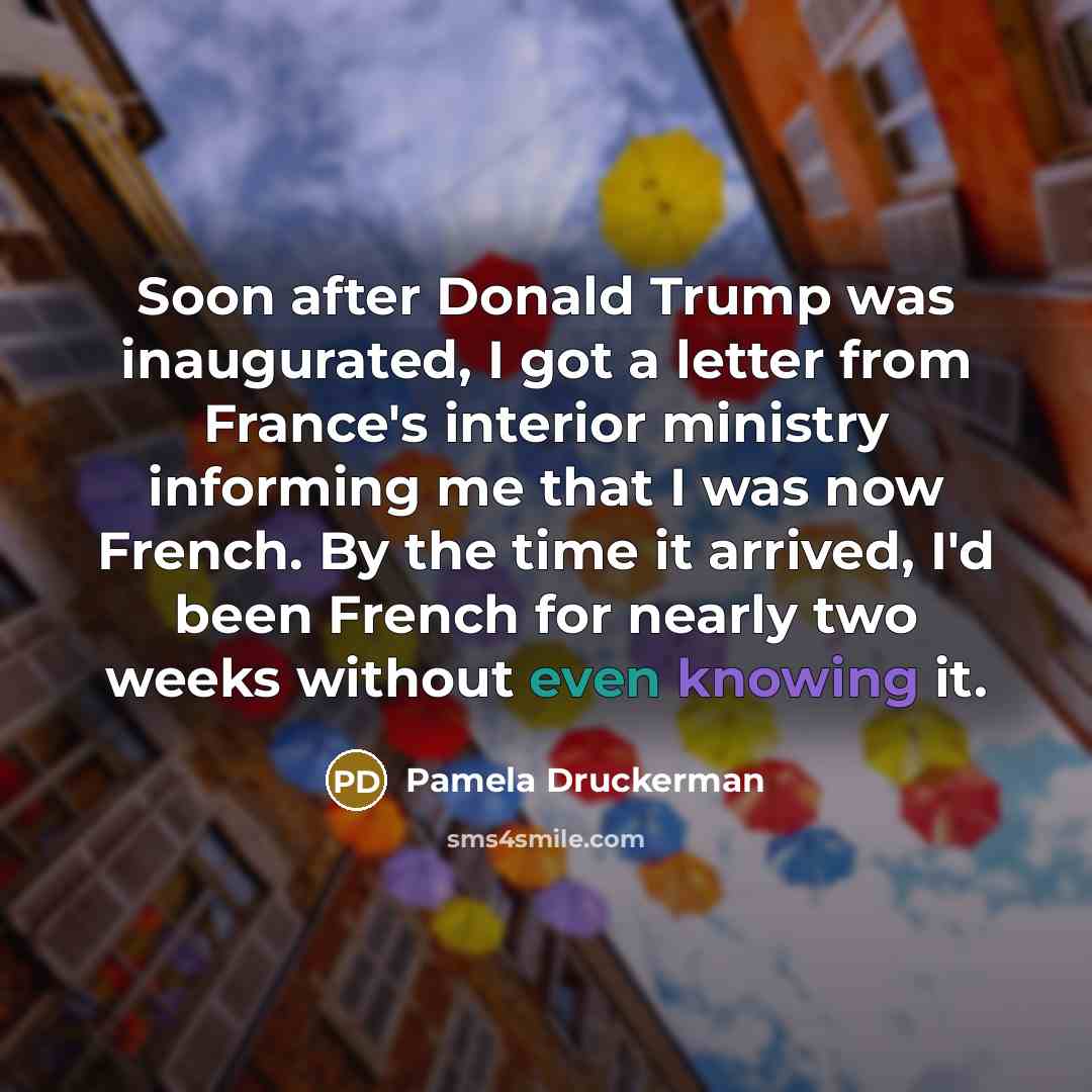 “Soon after Donald Trump was inaugurated, I got a letter…” quote by Pamela Druckerman