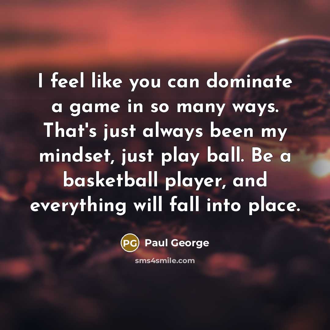 “I feel like you can dominate a game in so…” quote by Paul George