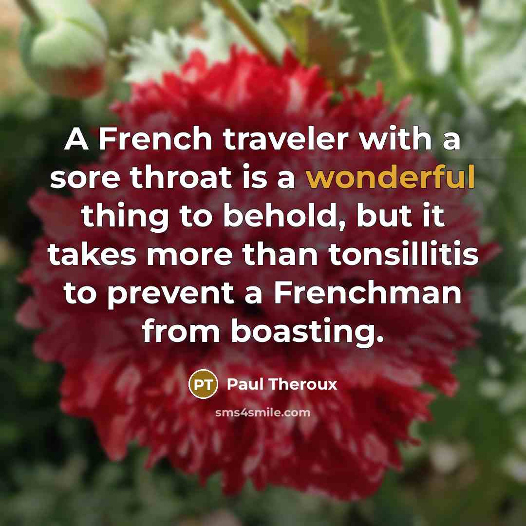 “A French traveler with a sore throat is a wonderful…” quote by Paul Theroux