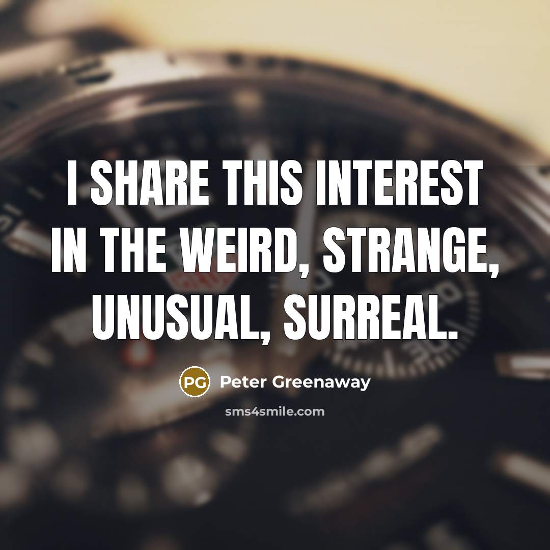 “I share this interest in the weird, strange, unusual, surreal.…” quote by Peter Greenaway