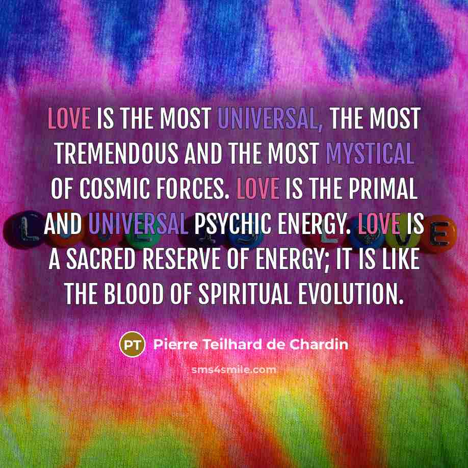 “Love is the most universal, the most tremendous and the…” quote by Pierre Teilhard de Chardin