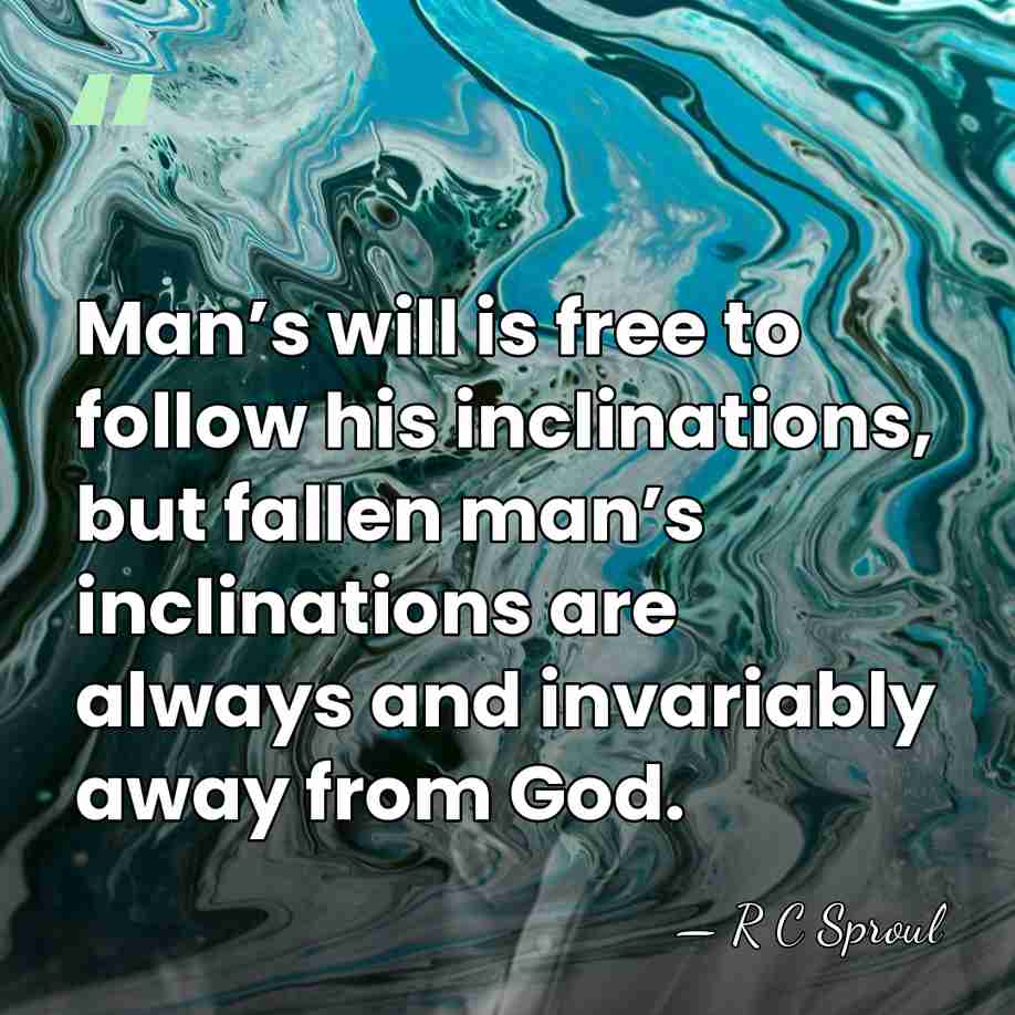 Man’s will is free to follow his inclinations, but fallen man’s inclinations&hellip; - R C Sproul