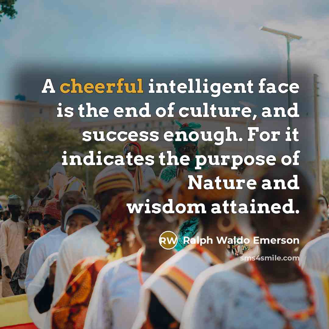 “A cheerful intelligent face is the end of culture, and…” quote by Ralph Waldo Emerson