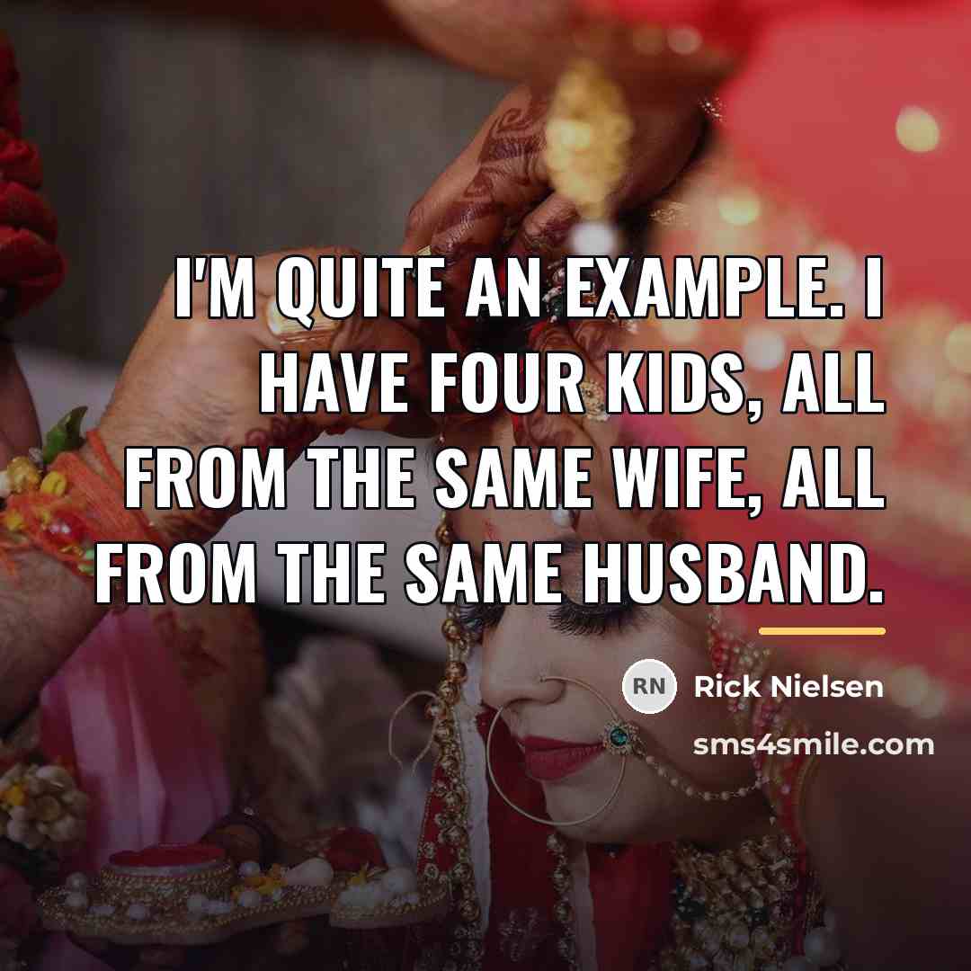 “I'm quite an example. I have four kids, all from…” quote by Rick Nielsen