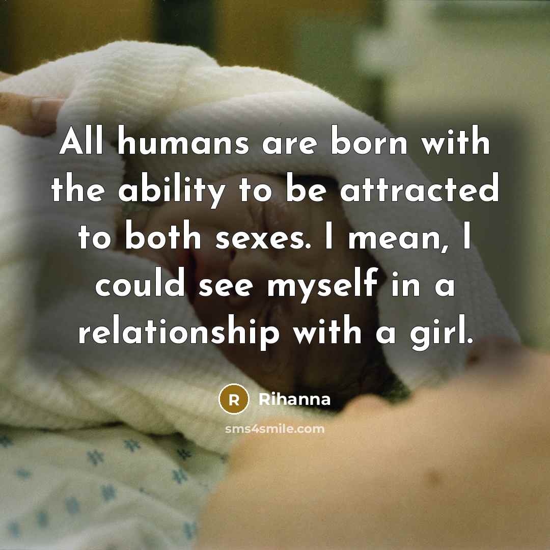 “All humans are born with the ability to be attracted…” quote by Rihanna