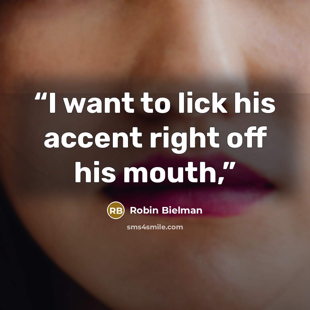 “I want to lick his accent right off his mouth,” quote by Robin Bielman