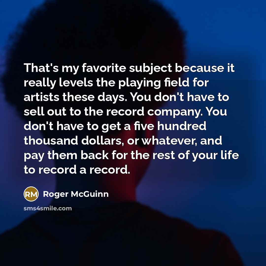 “That's my favorite subject because it really levels the playing…” quote by Roger McGuinn
