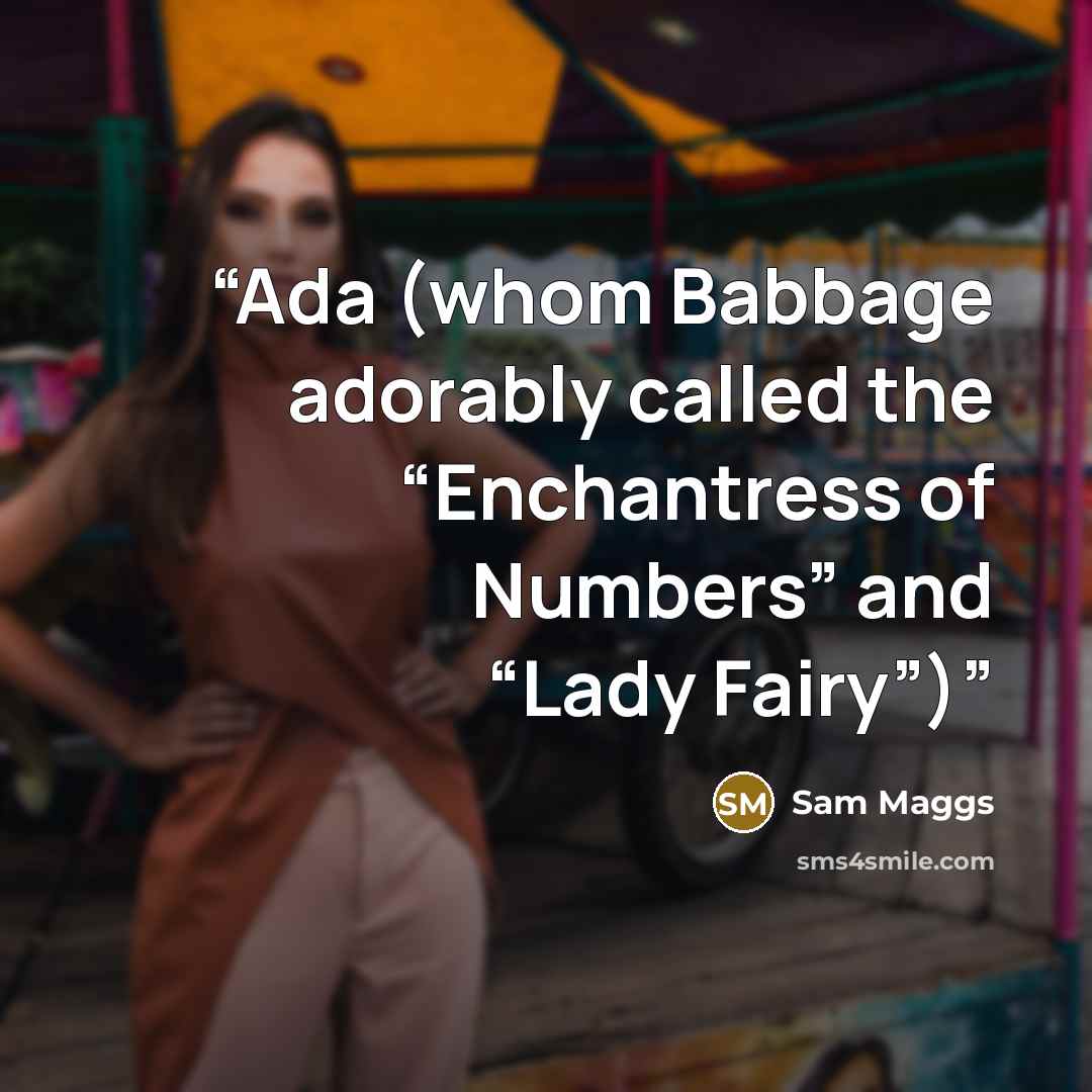 “Ada (whom Babbage adorably called the “Enchantress of Numbers” and “Lady Fairy”)” quote by Sam Maggs