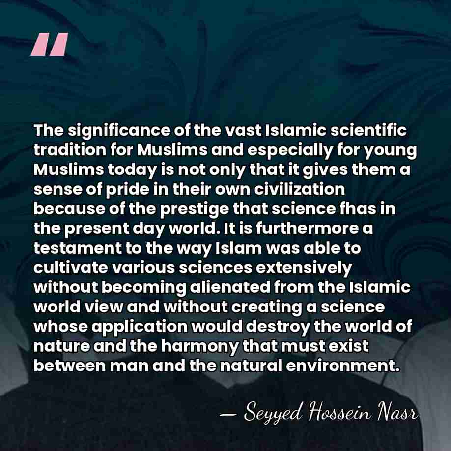 The significance of the vast Islamic scientific tradition for Muslims and especially&hellip; - Seyyed Hossein Nasr