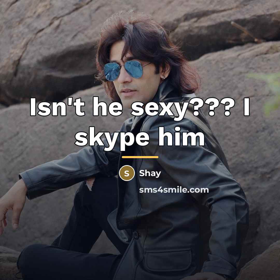 “Isn't he sexy??? I skype him…” quote by Shay