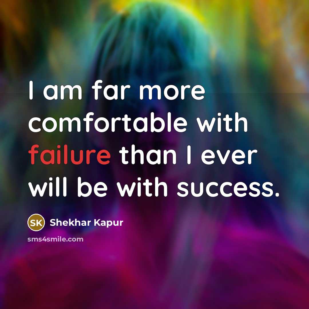 “I am far more comfortable with failure than I ever…” quote by Shekhar Kapur