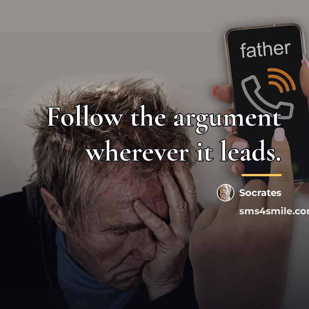 “Follow the argument wherever it leads.…” quote by Socrates