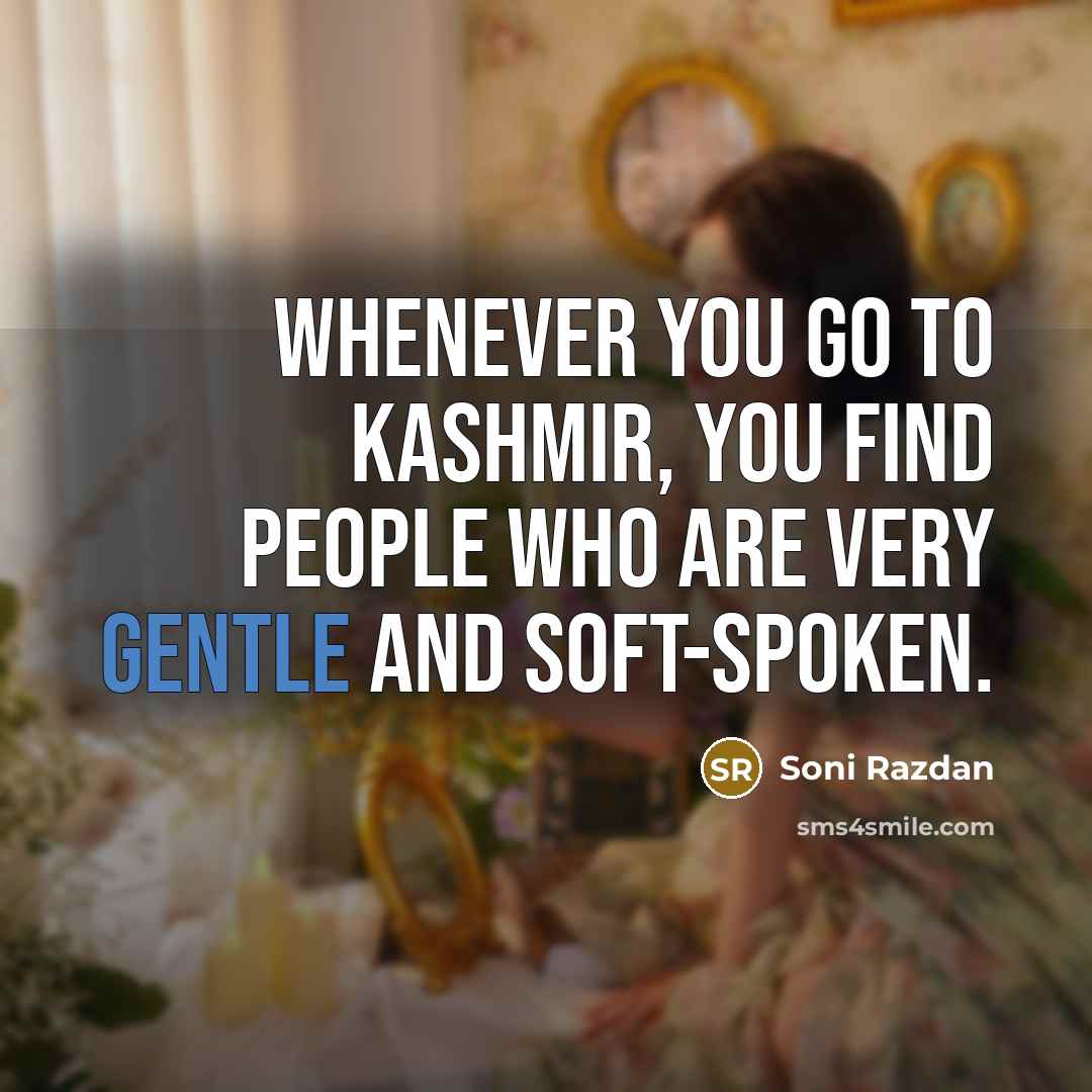 “Whenever you go to Kashmir, you find people who are…” quote by Soni Razdan