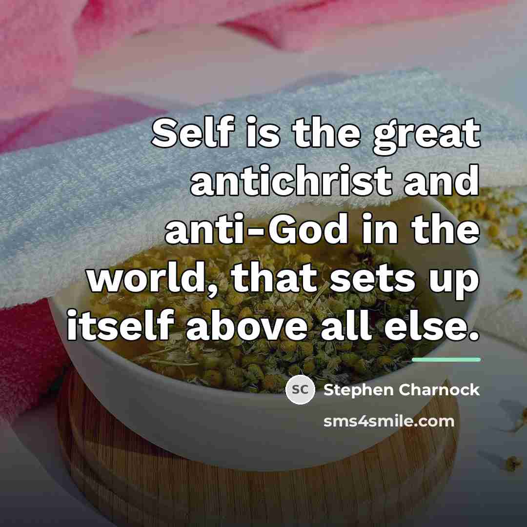 “Self is the great antichrist and anti-God in the world,…” quote by Stephen Charnock