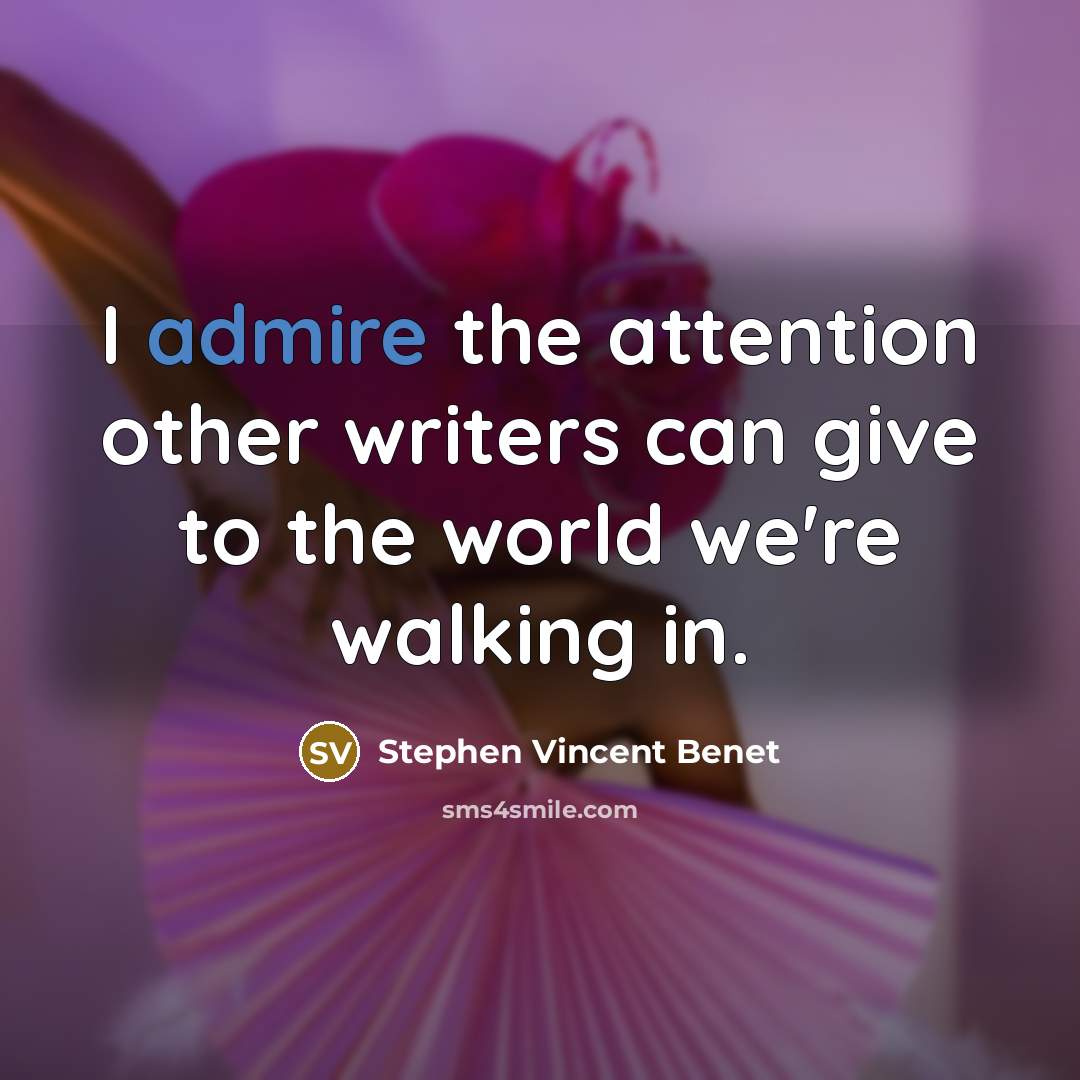 “I admire the attention other writers can give to the…” quote by Stephen Vincent Benet