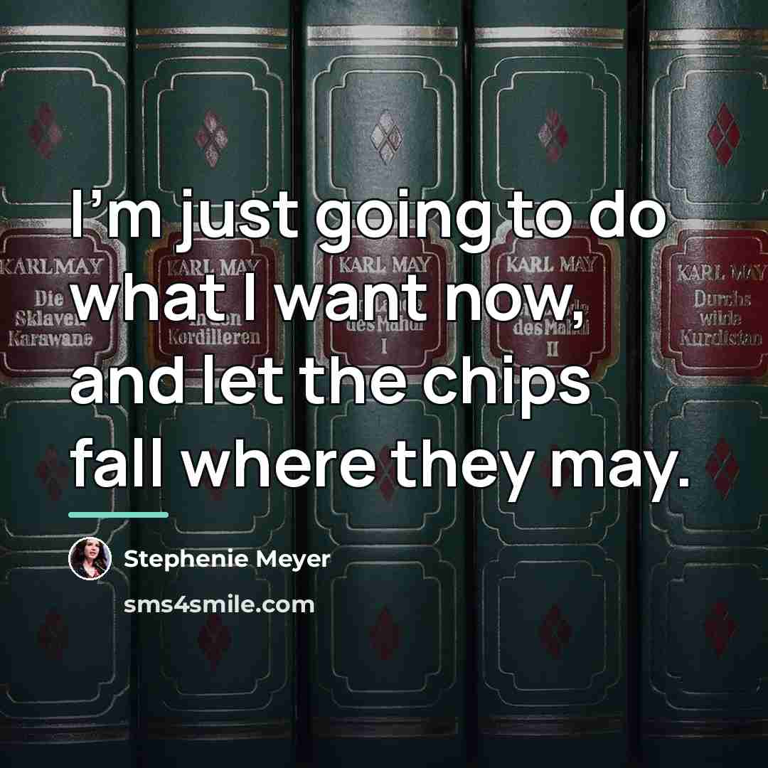 “I’m just going to do what I want now, and…” quote by Stephenie Meyer