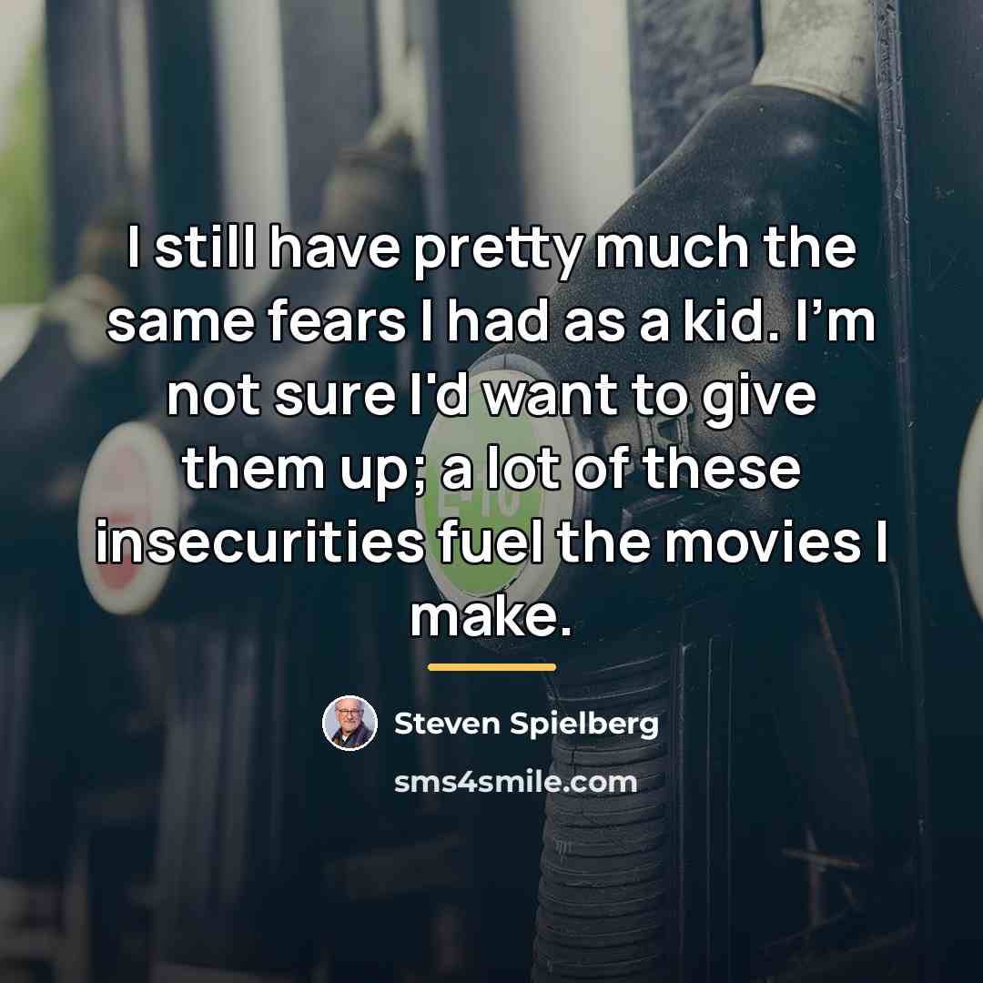 “I still have pretty much the same fears I had…” quote by Steven Spielberg