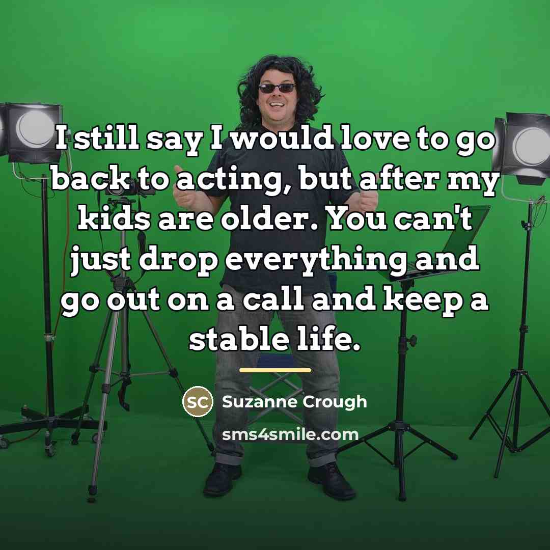 “I still say I would love to go back to…” quote by Suzanne Crough