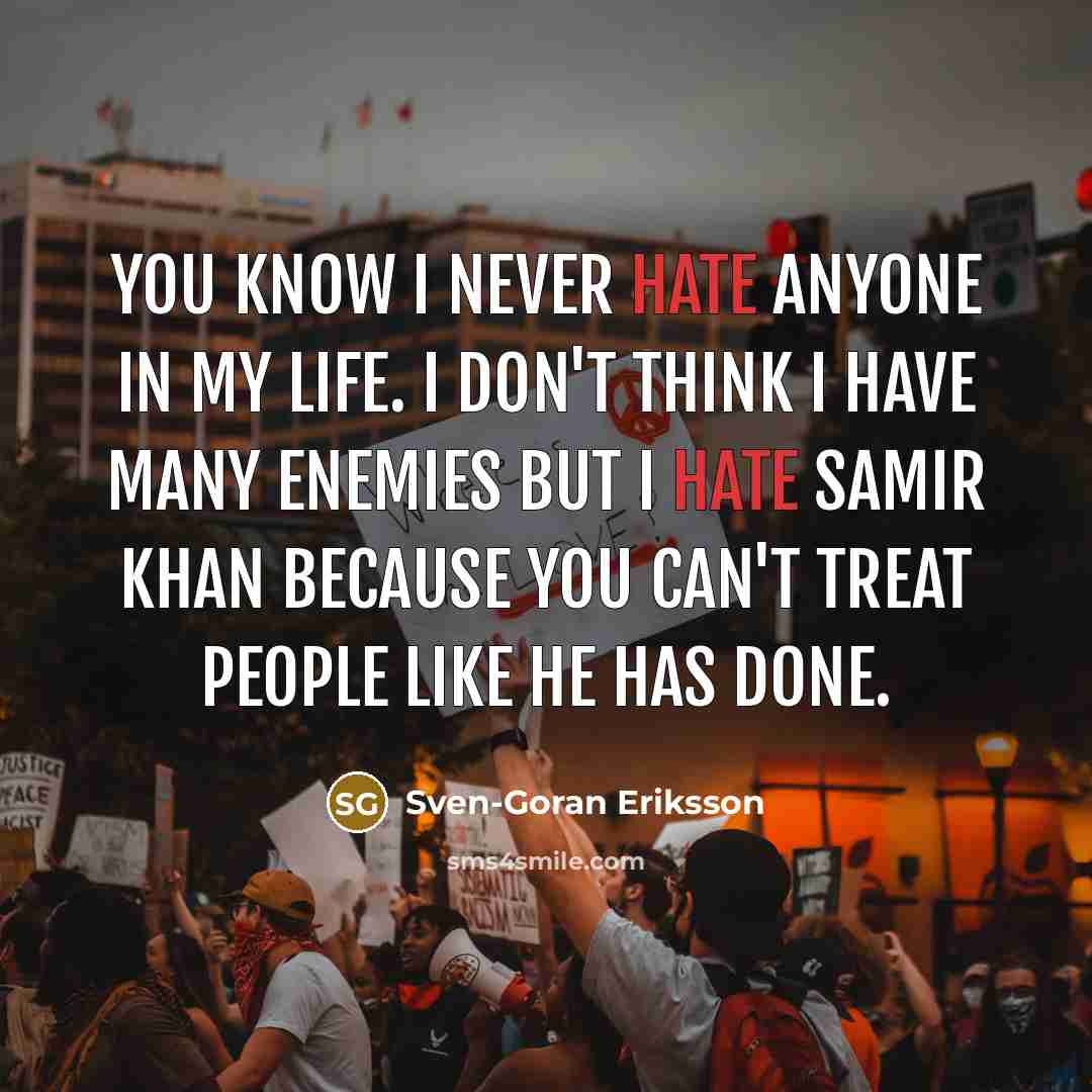 “You know I never hate anyone in my life. I…” quote by Sven-Goran Eriksson