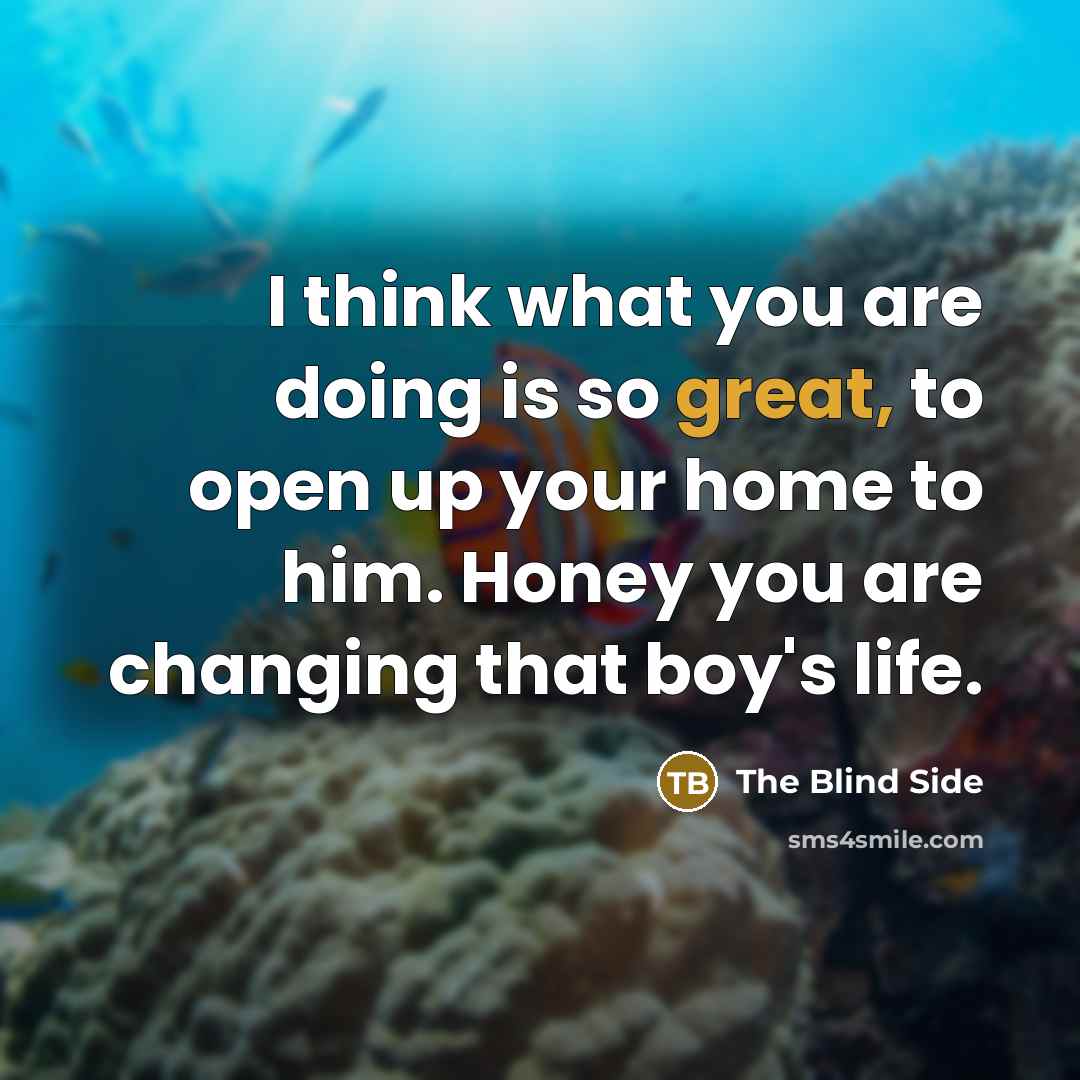 “I think what you are doing is so great, to…” quote by The Blind Side
